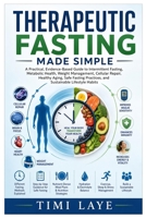 Therapeutic Fasting Made Simple: A Practical, Evidence-Based Guide to Safe Fasting for Metabolic Health, Weight Management, Cellular Renewal, Disease Prevention, and Lifelong Wellness B0H9WM666T Book Cover