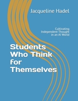 Students Who Think for Themselves: Cultivating Independent Thought in an AI World B0FDKJ4QQV Book Cover