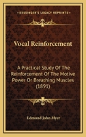 Vocal Reinforcement: A Practical Study of the Reinforcement of the Motive Power Or Breathing Muscles ... 1165152681 Book Cover