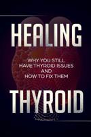 Healing Thyroid : Why You Still Have Thyroid Issues and How to Fix Them 1726470156 Book Cover