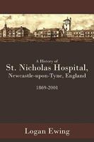 A History of St. Nicholas Hospital, Newcastle-upon-Tyne, England 1869-2001 1438937547 Book Cover