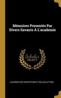 M�moires Present�s Par Divers Savants � l'Academie 0270907068 Book Cover