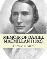 Memoir of Daniel Macmillan (1882). By: Thomas Hughes: Daniel MacMillan (Scottish Gaelic: Dòmhnall MacMhaolain; 13 September 1813 – 27 June 1857) was a ... publisher from the Isle of Arran, Scotland 1975713036 Book Cover