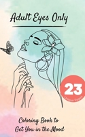 Adult Eyes Only: Coloring Book to Get You in the Mood B0BTRKN7GN Book Cover