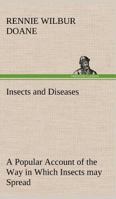 Insects and Disease: A Popular Account of the Way in Which Insects May Spread or Cause Some of Our C 1512250570 Book Cover