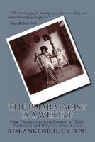 The Pharmacist is a Whore: How Pharmacists Lost Control of Their Profession and Why You Should Care 1727451503 Book Cover