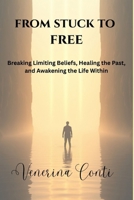 From Stuck To Free: Breaking Limiting Beliefs, Healing the Past, and Awakening the Life Within (V2V Method - From Victim to Victory) B0GRBVVC5J Book Cover