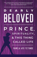 Dearly Beloved: Prince, Spirituality, and This Thing Called Life B0D7SP8PZK Book Cover