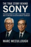 The True Story Behind Sony: The Development of Sony’s Electronics Empire and Its Influence on Entertainment Technology (Untold Story Behind Brands and Product) B0FP2YHJN4 Book Cover