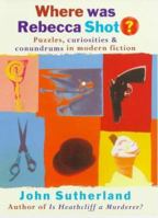 Where Was Rebecca Shot?: Puzzles, Curiosities and Conundrums in Modern Fiction 0297841467 Book Cover