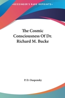 The Cosmic Consciousness Of Dr. Richard M. Bucke 1425343996 Book Cover