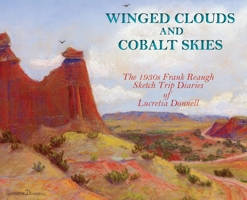 Winged Clouds and Cobalt Skies, The 1930s Frank Reaugh Sketch Trip Diaries of Lucretia Donnell 1632933055 Book Cover