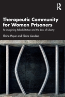 Therapeutic Community for Women Prisoners: Re-imagining Rehabilitation and the Loss of Liberty 1032948612 Book Cover