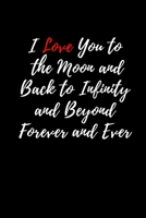 I Love You to the Moon and Back to Infinity and Beyond Forever and Ever, Happy valentine's: Best Gift, Humor Notebook, Journal for Girlfriend, Boyfriend, Wife, Husband, Best Friend, Gift for valentine 1660274419 Book Cover