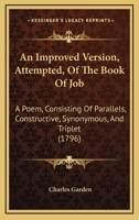 An Improved Version, Attempted, Of The Book Of Job: A Poem, Consisting Of Parallels, Constructive, Synonymous, And Triplet 1165949059 Book Cover