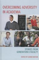 Overcoming Adversity in Academia: Stories from Generation X Faculty 0761861394 Book Cover