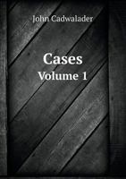 Cadwalader's Cases: Being Decisions of the Hon. John Cadwalader, Judge of the District Court of the United States for the Eastern District of Pennsylvania, Between the Years 1858 and 1879, Volume 1 1144281504 Book Cover