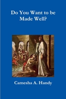 Do You Want to be Made Well? 1329244508 Book Cover