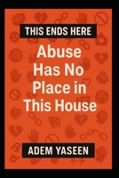 This Ends Here: Abuse Has No Place in This House B0FB9PJX7M Book Cover