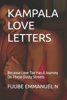 KAMPALA LOVE LETTERS: Because Love Too Has A Journey On These Dusty Streets B0FJRQHGJW Book Cover