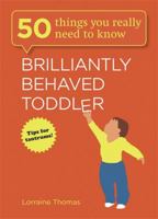 Brilliantly Behaved Toddler: 50 Things You Really need to Know 178206138X Book Cover