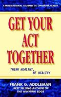 Get Your Act Together: Think Healthy, Be Healthy 1414010788 Book Cover