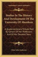 Studies in the History and Development of the University of Aberdeen; A Quatercentenary Tribute Paid by Certain of Her Professors & of Her Devoted Sons 1143230760 Book Cover