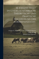 M. Johann Ernst Spitzner's ausführliche theoritische und praktische Beschreibung der Korbbienenzucht. (German Edition) 1022634305 Book Cover
