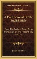 A Plain Account Of The English Bible: From The Earliest Times Of Its Translation Of The Present Day 1166445836 Book Cover
