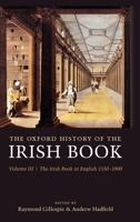 The Oxford History of the Irish Book: Volume III: The Irish Book in English, 1550-1800 (History of the Irish Book) 0199247056 Book Cover