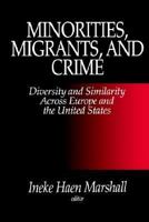 Minorities, Migrants, and Crime: Diversity and Similarity Across Europe and the United States 0761903356 Book Cover