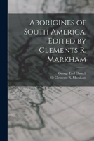 Aborigines of South America. Edited by Clements R. Markham 1018618759 Book Cover
