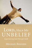 Lord, Help My Unbelief: Experiencing God Through Faith 1606080512 Book Cover