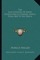 The Last Journals Of David Livingstone In Central Africa From 1865 To His Death 1443714216 Book Cover