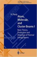 Atom, Molecule, and Cluster Beams I: Basic Theory, Production and Detection of Thermal Energy Beams 3642086233 Book Cover