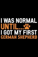 I Was Normal Until I Got My First German Shepherd: Cool German Shepherd Dog Journal Notebook - German Shepherd Dog Lover Gifts - Funny German Shepherd Dog Notebook Journal - German Shepherd Owner Gift 1709872683 Book Cover