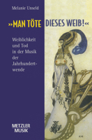 "Man Tote Dieses Weib": Weiblichkeit Und Tod in Der Musik Der Jahrhundertwende 3476018091 Book Cover