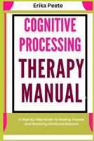 Cognitive Processing Therapy Manual: A Step-By-Step Guide To Healing Trauma And Restoring Emotional Balance B0DWSWZWYW Book Cover