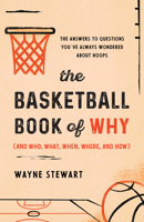 The Basketball Book of Why (and Who, What, When, Where, and How): The Answers to Questions You've Always Wondered about Hoops 1493072765 Book Cover