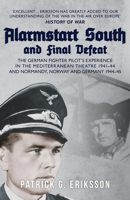 Alarmstart South and Final Defeat: The German Fighter Pilot's Experience in the Mediterranean Theatre 1941-44 and Normandy, Norway and Germany 1944-45 1398112372 Book Cover