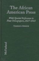 The African American Press: A History of News Coverage During National Crises, With Special Reference to Four Black Newspapers, 1827-1965 078640387X Book Cover