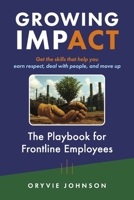 Growing Impact: The Playbook For Frontline Employees: Get the skills that help you earn respect, deal with people, and move up B0FSQCH2VG Book Cover