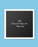 My child’s Health Record: Child’s Medical History To do Book , Baby ‘s Health keepsake Register & Information Record Log, Treatment Activities ... and Healthy Development Reference Book 169855303X Book Cover