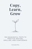 Copy, Learn, Grow: 100 Meaningful Texts to Practice Writing, Spelling, and Confidence B0GCF1489D Book Cover