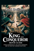 King and conqueror movie guide: “Harold Godwinson vs. William of Normandy, and the Year That Changed Everything” B0FRGDCN5K Book Cover
