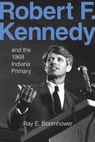 Robert F. Kennedy and the 1968 Indiana Primary 0253023785 Book Cover