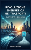 Rivoluzione Energetica nei Trasporti: Elettricità e Idrogeno (Italian Edition) B0DVPJLDTS Book Cover