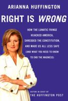 Right Is Wrong: How the Lunatic Fringe Hijacked America, Shredded the Constitution, and Made Us All Less Safe 0307269663 Book Cover