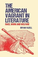 The American Vagrant in Literature: Race, Work and Welfare 1399506714 Book Cover