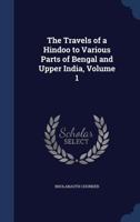 The Travels of a Hindoo to Various Parts of Bengal and Upper India, Volume 1 1298919029 Book Cover